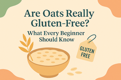 Are Oats Really Gluten-Free? What Every Beginner Should Know