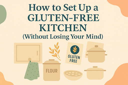 How to Set Up a Gluten-Free Kitchen (Without Losing Your Mind)