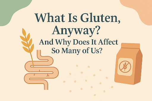 What Is Gluten, Anyway? And Why Does It Affect So Many of Us?
